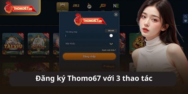 Thao tác đăng ký Thomo67 đơn giản chi thông qua 3 bước