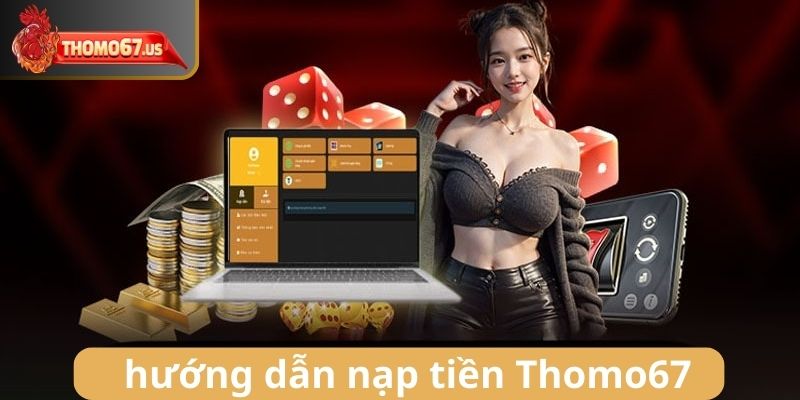 Cách tiến hành nạp tiền vào tài khoản nhà cái Thomo67